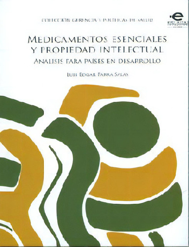 Medicamentos Esenciales Y Propiedad Intelectual. Análisis, De Luis Edgar Parra Salas. Serie 9587165692, Vol. 1. Editorial U. Javeriana, Tapa Blanda, Edición 2012 En Español, 2012