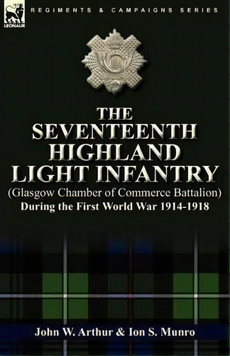 The Seventeenth Highland Light Infantry (glasgow Chamber Of Commerce Battalion) During The First ..., De John W Arthur. Editorial Leonaur Ltd, Tapa Blanda En Inglés