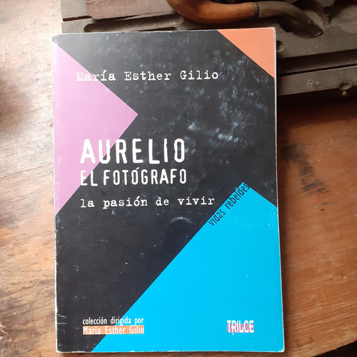 +/aurelio El Fotógrafo-la Pasión De Vivir/maría Esther Gilio