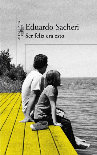 Ser feliz era esto, de Eduardo Sacheri. Editorial Debolsillo, tapa blanda en español, 2014