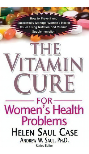 The Vitamin Cure For Women's Health Problems, De Helen Saul Case. Editorial Basic Health Publications, Tapa Dura En Inglés
