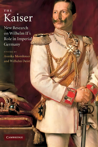 The Kaiser, De Annika Mombauer. Editorial Cambridge University Press, Tapa Dura En Inglés