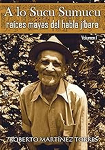 A Lo Sucu Sumucu: Raíces Mayas Del Habla Jíbara: Volume 1 / 