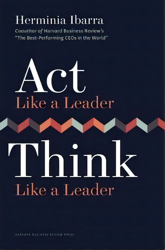 Act Like A Leader, Think Like A Leader, De Herminia Ibarra. Editorial Harvard Business School Publishing, Tapa Dura En Inglés