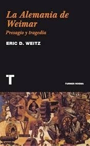 La Alemania De Weimar Presagio Y Tragedia. Eric Weitz