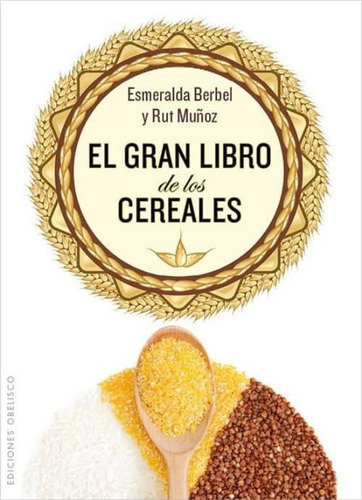 El Gran Libro De Los Cereales, De Berbel, Esmeralda. Editorial Ediciones Obelisco En Español