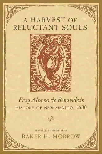 A Harvest Of Reluctant Souls : Fray Alonso De Benavides's History Of New Mexico, 1630, De Baker H. Morrow. Editorial University Of New Mexico Press, Tapa Blanda En Inglés