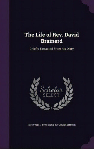 The Life Of Rev. David Brainerd: Chiefly Extracted From His Diary, De Edwards, Jonathan. Editorial Palala Pr, Tapa Dura En Inglés