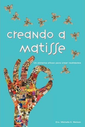 Creando A Matisse : Un Sistema Magnifico Para Crear Realidad