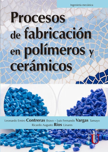 Procesos De Fabricación En Polímeros Y Cerámicos, De Luis Fernando Vargas Y Otros. Editorial Ediciones De La U, Tapa Blanda En Español, 2018