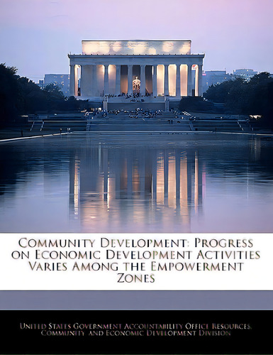 Community Development: Progress On Economic Development Activities Varies Among The Empowerment Z..., De United States Government Accountability. Editorial Bibliogov, Tapa Blanda En Inglés