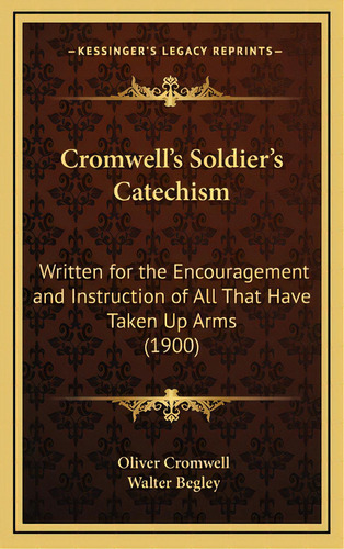 Cromwell's Soldier's Catechism: Written For The Encouragement And Instruction Of All That Have Ta..., De Cromwell, Oliver. Editorial Kessinger Pub Llc, Tapa Dura En Inglés