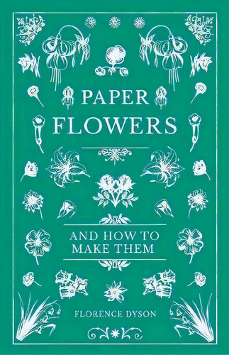 Paper Flowers And How To Make Them, De Florence Dyson. Editorial Old Hand Books, Tapa Blanda En Inglés