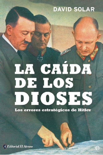 La Caida De Los Dioses: Los Errores Estrategicos De Hitler, De Solar, David. Editorial Ateneo, Tapa Blanda En Español, 2012