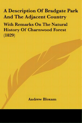 A Description Of Bradgate Park And The Adjacent Country: With Remarks On The Natural History Of C..., De Bloxam, Andrew. Editorial Kessinger Pub Llc, Tapa Blanda En Inglés