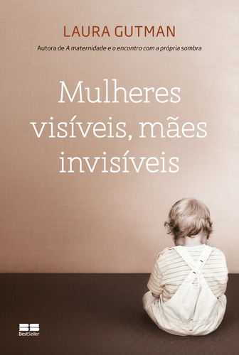Mulheres visíveis, mães invisíveis, de Gutman, Laura. Editorial Editora Best Seller Ltda, tapa mole en português, 2013