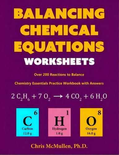 Balancing Chemical Equations Worksheets (over 200 Reactions To Balance), De Chris Mcmullen. Editorial Zishka Publishing, Tapa Blanda En Inglés