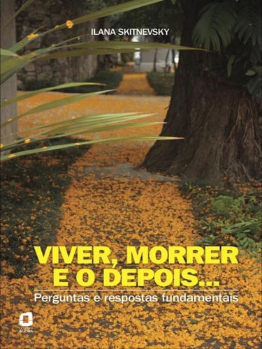 Viver, Morrer E O Depois...: Perguntas E Respostas Fundamentais, De Skitnevsky, Ilana. Editora Ágora, Capa Mole, Edição 1ª Edição - 2012 Em Português