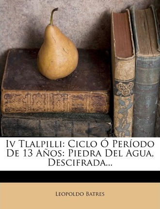 Libro Iv Tlalpilli : Ciclo   Per Odo De 13 A Os: Piedra D...