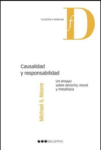 Causalidad Y Responsabilidad Un Ensayo Dobre Derecho, Moral Y Metafisica, De Moore Michael S. Editorial Marcial Pons, Tapa Blanda En Español, 2011