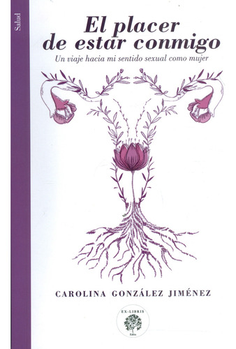 El Placer De Estar Conmigo: Un Viaje Hacia Mi Sentido Sexual Como Mujer, De Carolina González Jiménez. Editorial Taller De Edición Rocca, Tapa Blanda, Edición 2022 En Español