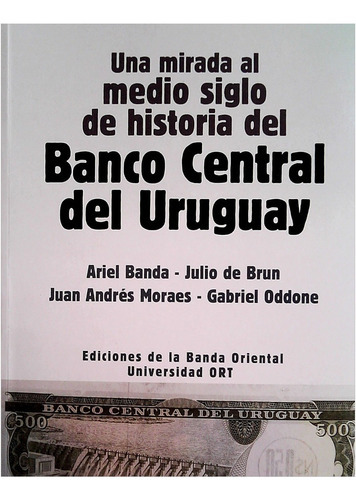 Una Mirada Al Medio Siglo De Historia Del Banco Central Del Uruguay , De Banda, Ariel/ De Brun, Julio/ Moraes, Juan Andres/ Oddone, Gabriel. Editorial Banda Oriental, Tapa Blanda En Español, 2021