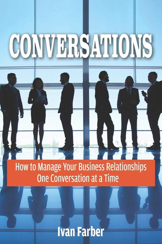 Conversations: How To Manage Your Business Relationships One Conversation At A Time, De Farber, Ivan S.., Vol. 1. Editorial Legacyone, Tapa Blanda En Inglés