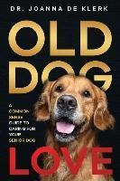 Old Dog Love : A Common-sense Guide To Caring For Your Se...