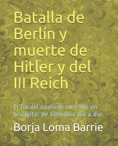 Libro: Batalla De Berlín Y Muerte De Hitler Y Del Iii Reich: