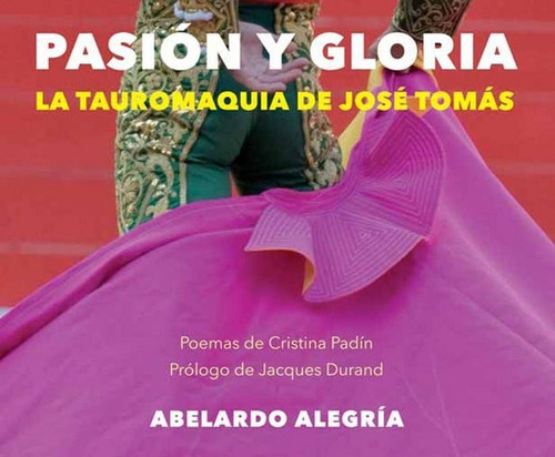 Pasion Y Gloria Tauromaquia De Jose Tomas - Alegria, Abel...