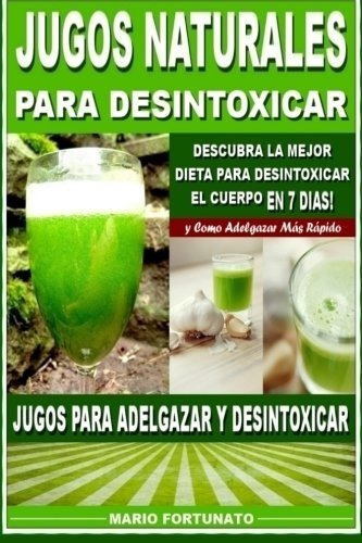 Jugos Naturales Para Desintoxicar Descubra La Mejor, de Fortunato, Mario. Editorial CreateSpace Independent Publishing Platform en español