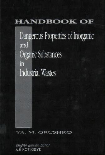 Handbook Of Dangerous Properties Of Inorganic And Organic Substances In Industrial Wastes, De Ya. M. Grushko. Editorial Taylor Francis Inc, Tapa Dura En Inglés