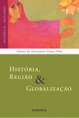 História, Região & Globalização, de Filho, Afonso de Alencastro Graça. Autêntica Editora Ltda., capa mole em português, 2009