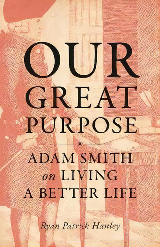 Our Great Purpose : Adam Smith On Living A Better Life, De Ryan Patrick Hanley. Editorial Princeton University Press, Tapa Blanda En Inglés