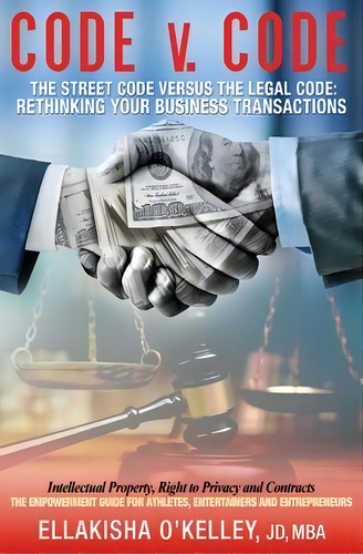 Code V. Code : The Street Code Versus The Legal Code: Rethinking Your Business Transactions, De Ellakisha Mba Jd O'kelley. Editorial Createspace, Tapa Blanda En Inglés