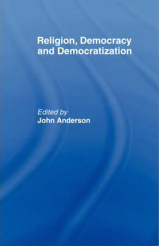 Religion, Democracy And Democratization, De John Anderson., Vol. 1. Editorial Taylor Francis Ltd, Tapa Blanda En Inglés