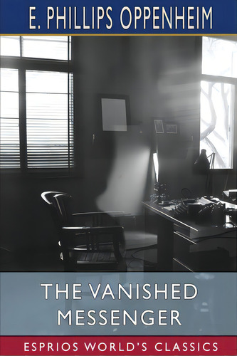 The Vanished Messenger (esprios Classics), De Oppenheim, E. Phillips. Esprios World's Classics, Vol. 1. Editorial Blurb Inc, Tapa Blanda En Inglés