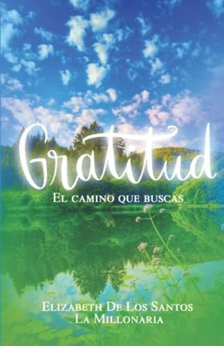 Gratitud El Camino Que Buscas - De Los Santos,..., De De Los Santos, Elizabeth. Editorial Independently Published En Español