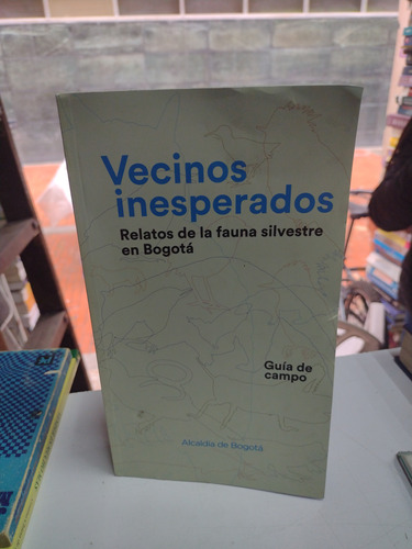 Vecinos Inesperados Relatos De La Fauna Silvestre De Bogotá 