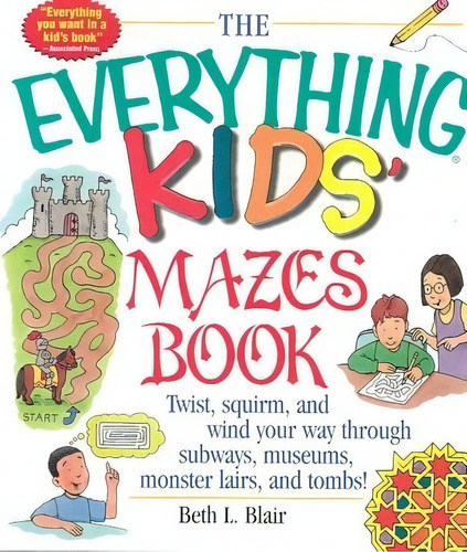 The Everything Kids' Mazes Book : Twist, Squirm, And Wind Your Way Through Subways, Museums, Mons..., De Beth L. Blair. Editorial Adams Media Corporation, Tapa Blanda En Inglés