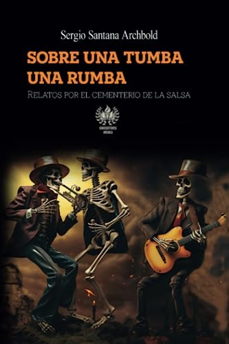 Sobre Una Tumba Una Rumba: Relatos Por El Cementerio De La S