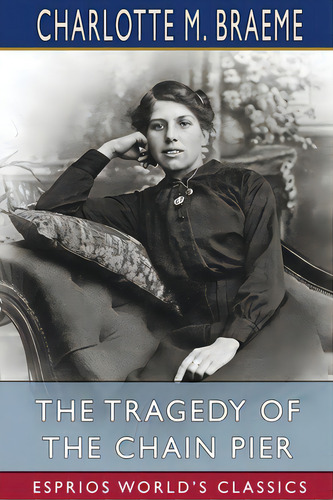 The Tragedy Of The Chain Pier (esprios Classics), De Braeme, Charlotte M.. Editorial Blurb Inc, Tapa Blanda En Inglés