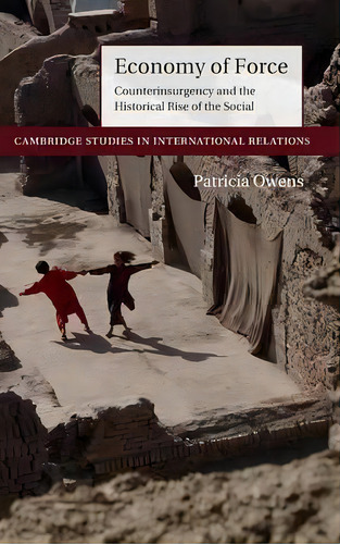 Cambridge Studies In International Relations: Economy Of Force: Counterinsurgency And The Histori..., De Patricia Owens. Editorial Cambridge University Press, Tapa Dura En Inglés
