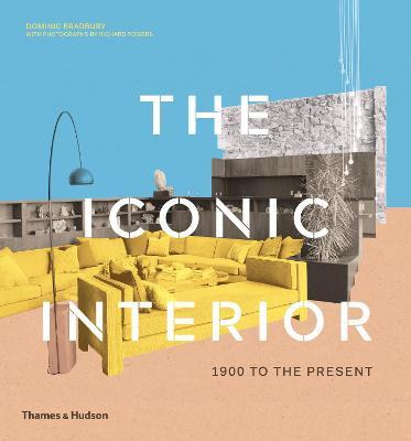 The Iconic Interior : 1900 To The Present - Dominic Bradb...