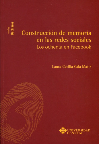 Construcción De Memoria En Las Redes Sociales. Los Ochenta En Facebook, De Laura Cecilia Cala Matiz. Editorial U. Central, Tapa Blanda, Edición 2019 En Español