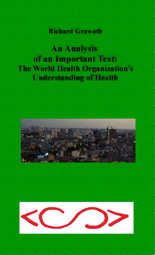 An Analysis Of An Important Text: The World Health Organization's Understanding Of Health: Null, De Grawath, Richard. Editorial Lulu Pr, Tapa Blanda En Inglés