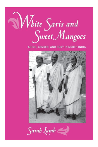 Libro: Saris Blancos Y Mangos Dulces: Envejecimiento, Género