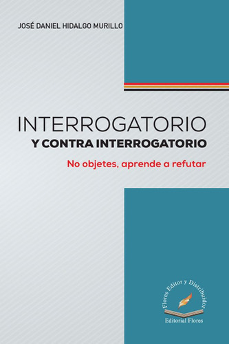 Interrogatorio Y Contra Interrogatorio, De José Daniel Hidalgo Murillo., Vol. 01. Editorial Flores Editor Y Distribuidor, Tapa Blanda En Español, 2023