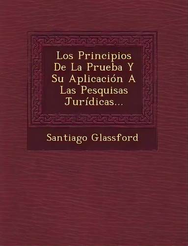 Los Principios De La Prueba Y Su Aplicacion A Las Pesquisas Juridicas..., De Santiago Glassford. Editorial Ediciones Olejnik, Tapa Blanda En Español