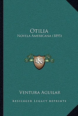 Libro Otilia: Novela Americana (1895) - Aguilar, Ventura